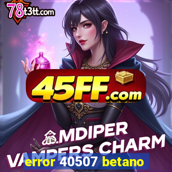 error 40507 betano